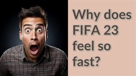 Why does fifa 23 feel fast