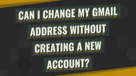 Can i change my gmail address without creating a new account