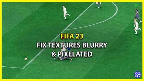 Why is fifa 23 blurry