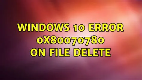 What is error 0x80070780 while deleting