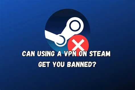 Will i get banned if i use vpn on steam