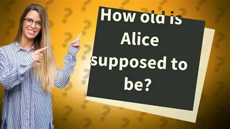 How old is alice supposed to be