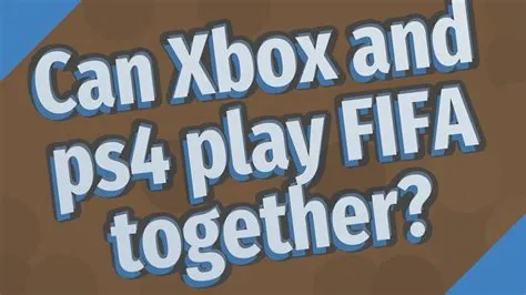 Can xbox and ps4 play fifa together