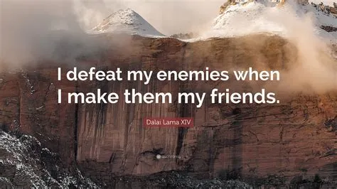 What is the best way to defeat your enemy it is to make them your friend