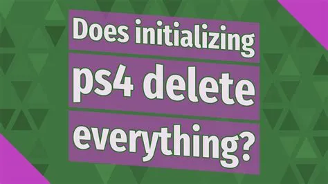 Does quick initialize ps4 delete everything