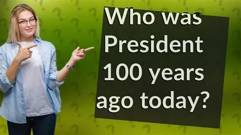 Who was the president 100 years ago today