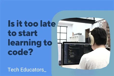 Is 25 too late to learn coding