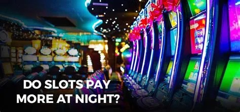 Do casino slots pay better at night