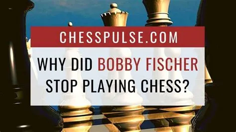 Why did bobby fischer stop playing chess