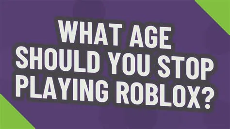 What age do you stop playing roblox