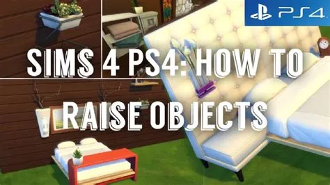 How do you raise and lower objects in sims 4 ps4