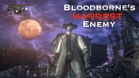 What is the hardest enemy in bloodborne
