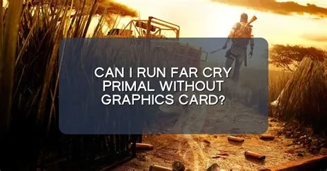 Can i run far cry 6 without graphics card