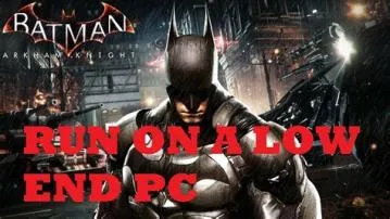 Can batman arkham knight run on low end pc?