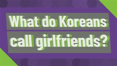 What do korean guys call their girlfriends