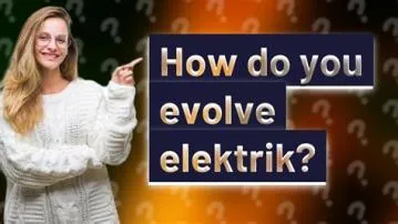 How do you evolve elektrik?