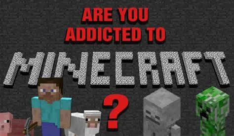 Why am i so addicted to minecraft