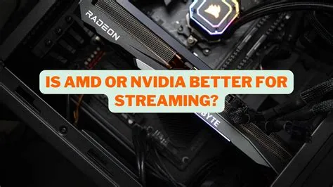 Is nvidia better for streaming